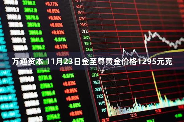 万通资本 11月23日金至尊黄金价格1295元克