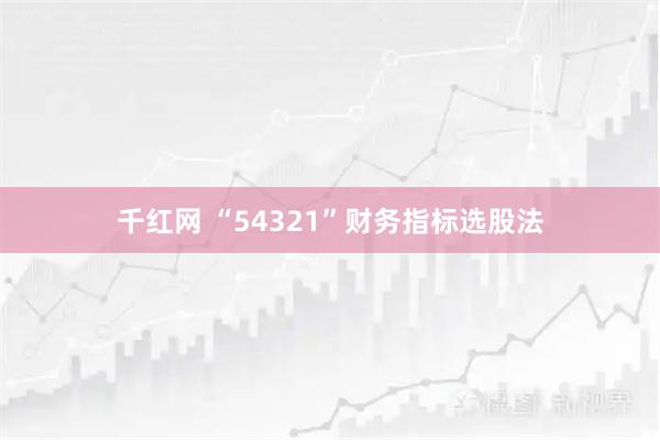 千红网 “54321”财务指标选股法